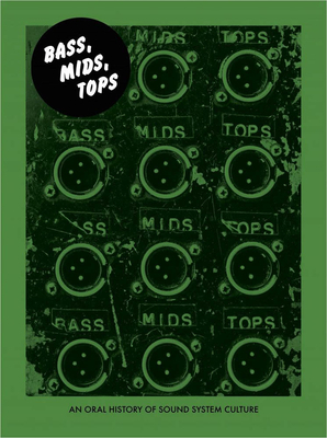 Bass, Mids, Tops: An Oral History of Sound System Culture by Joe Muggs, Brian David Stevens