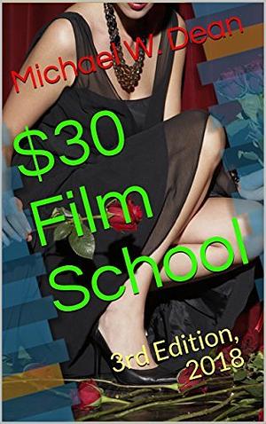 $30 Film School: 3rd Edition, 2018 by Michael W. Dean