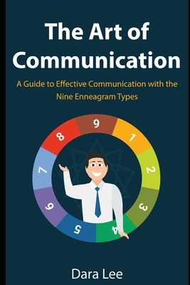 The Art of Communication: A Guide to Effective Communication with the Nine Enneagram Types by Dara Lee