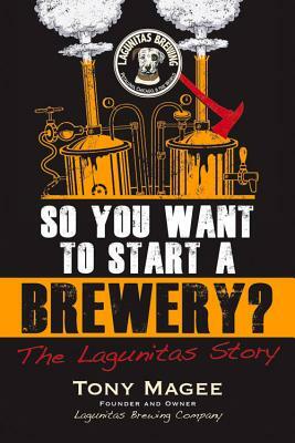 So You Want to Start a Brewery? by Tony Magee