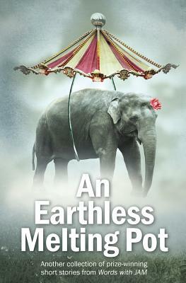 An Earthless Melting Pot: Another collection of prize-winning short stories from Words with JAM by Jd Smith