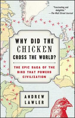 Why Did the Chicken Cross the World?: The Epic Saga of the Bird That Powers Civilization by Andrew Lawler