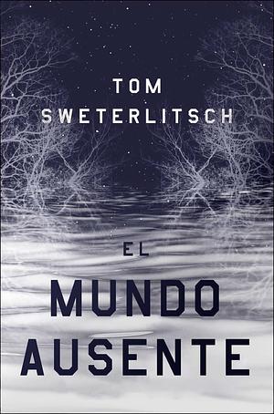 El mundo ausente by Tom Sweterlitsch