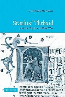 Statius' Thebaid and the Poetics of Civil War by Charles McNelis