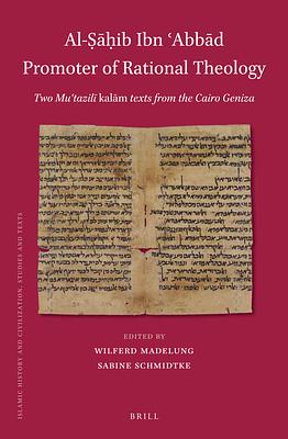 Al-Ṣāḥib Ibn ʿabbād Promoter of Rational Theology: Two Muʿtazilī Kalām Texts from the Cairo Geniza by Sabine Schmidtke, Wilferd Madelung