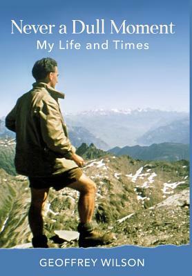 Never a Dull Moment: My Life and Times by Geoffrey Wilson