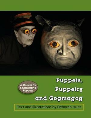 Puppets, Puppetry and Gogmagog: A Manual for constructing Puppets by Deborah Hunt