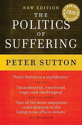 The Politics of Suffering: Indigenous Australia and the End of the Liberal Consensus by Peter Sutton