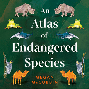 An Atlas of Endangered Species: Stories from the Brink of Extinction—and the Fight for Survival by Megan McCubbin
