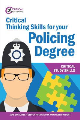 Critical Thinking Skills for your Policing Degree by Steven Pryjmachuk, Jane Bottomley, Martin Wright