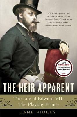 The Heir Apparent: A Life of Edward VII, the Playboy Prince by Jane Ridley