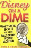 Disney on a Dime: Money-Saving Secrets for Your Walt Disney World Vacation by Chris Carlson, Kristal Carlson
