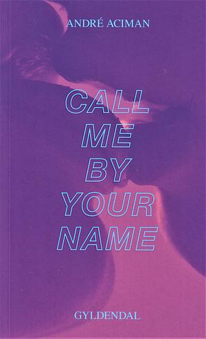 Call me by your name by André Aciman