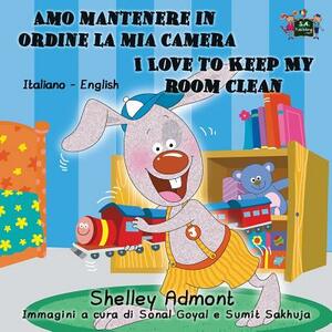 Amo mantenere in ordine la mia camera I Love to Keep My Room Clean: Italian English Bilingual Edition by Kidkiddos Books, Shelley Admont