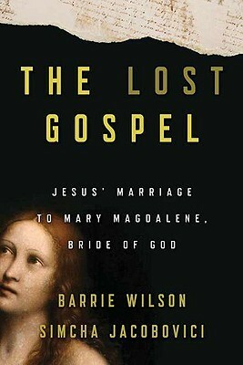 The Lost Gospel: Jesus' Marriage to Mary Magdelene, Bride of God by Barrie Wilson, Simcha Jacobovici