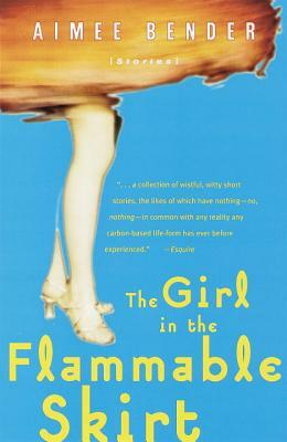The Girl in the Flammable Skirt: Stories by Aimee Bender