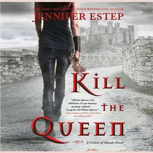 Kill the Queen: A Crown of Shards Novel by Jennifer Estep
