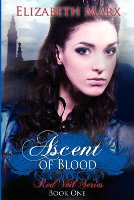 Ascent of Blood: The Red Veil Series, Book 1 by Elizabeth Marx