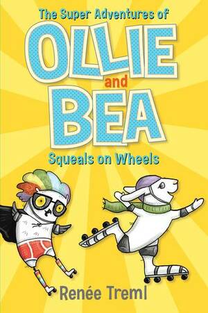 Squeals on Wheels (Ollie and Bea) by Renee Treml