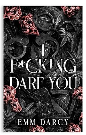 I F-ing Dare You by Emm Darcy