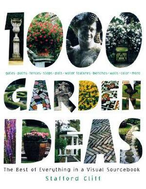 1,000 Garden Ideas: The Best of Everything in a Visual Sourcebook by Stafford Cliff