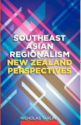 Southeast Asian Regionalism: New Zealand Perspectives by Nicholas Tarling