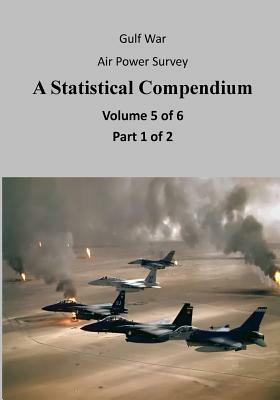 Gulf War Air Power Survey A Statistical Compendium (Volume 5 of 6 Part 1 of 2) by U. S. Air Force, Office of Air Force History