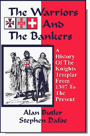 The Warriors and the Bankers: A History of the Knights Templar from 1307 to the Present by Alan Butler, Stephen Dafoe