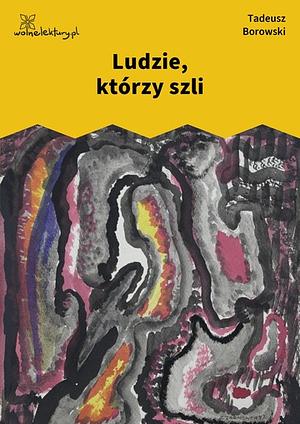 Ludzie Którzy Szli by Borowski Tadeusz