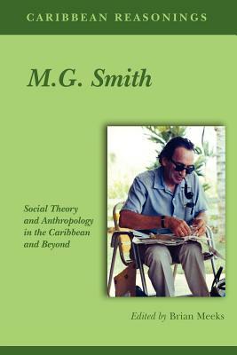 Caribbean Reasonings - M.G. Smith: Social Theory and Anthropology in the Caribbean and Beyond by Brian Meeks