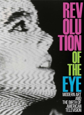 Revolution of the Eye: Modern Art and the Birth of American Television by Maurice Berger