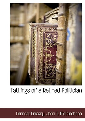 Tattlings of a Retired Politician by Forrest Crissey, John T. McCutcheon