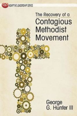 The Recovery of a Contagious Methodist Movement by George G. Hunter