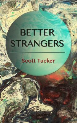 Better Strangers by Scott Tucker