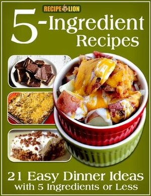 5-Ingredient Recipes: 21 Easy Dinner Ideas with 5 Ingredients or Less by Prime Publishing