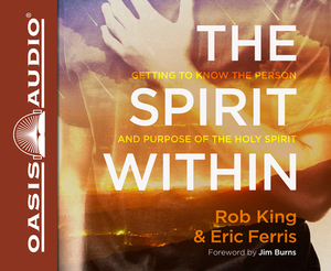 The Spirit Within (Library Editiion): Getting to Know the Person and the Purpose of the Holy Spirit by Rob King, Eric Ferris