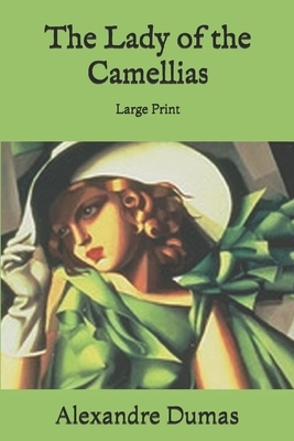 The Lady of the Camellias: Large Print by Alexandre Dumas Jr.