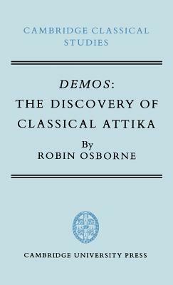 Demos: The Discovery of Classical Attika by Robin Osborne