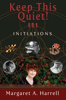 Keep This Quiet! III: Initiations by Margaret a. Harrell