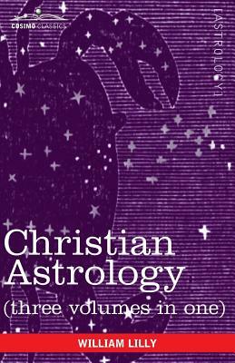 Christian Astrology (Three Volumes in One) by William Lilly