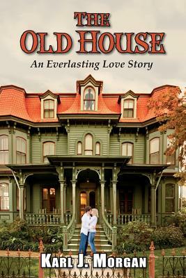 The Old House: An Everlasting Love Story by Chris Gullett
