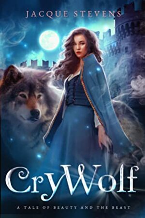Cry Wolf: A Tale of Beauty and the Beast by Jacque Stevens