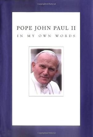 Pope John Paul II: In My Own Words by Pope John Paul II, Pope John Paul II, Anthony F. Chiffolo