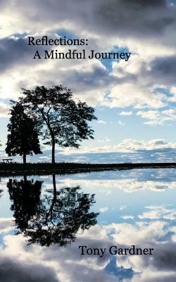Reflections: A Mindful Journey by Tony Gardner