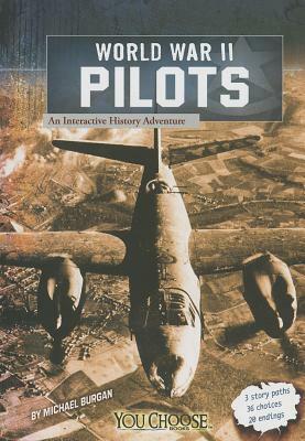 World War II Pilots: An Interactive History Adventure by Michael Burgan