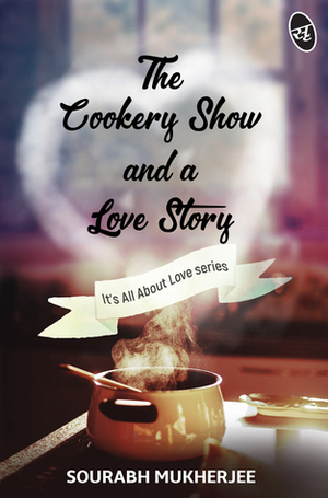 The Cookery Show and a Love Story by Sourabh Mukherjee