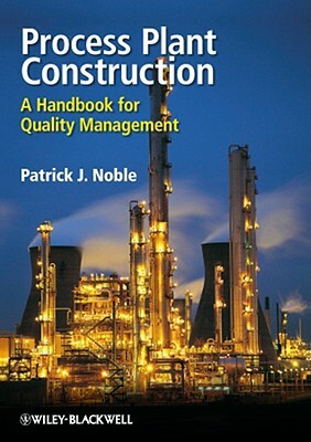 Process Plant Construction: A Handbook for Quality Management by Patrick Noble