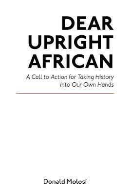Dear Upright African by Donald Molosi