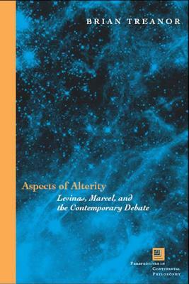 Aspects of Alterity: Levinas, Marcel, and the Contemporary Debate by Brian Treanor