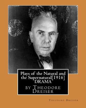 Plays of the Natural and the Supernatural[1916], by Theodore Dreiser by Theodore Dreiser
